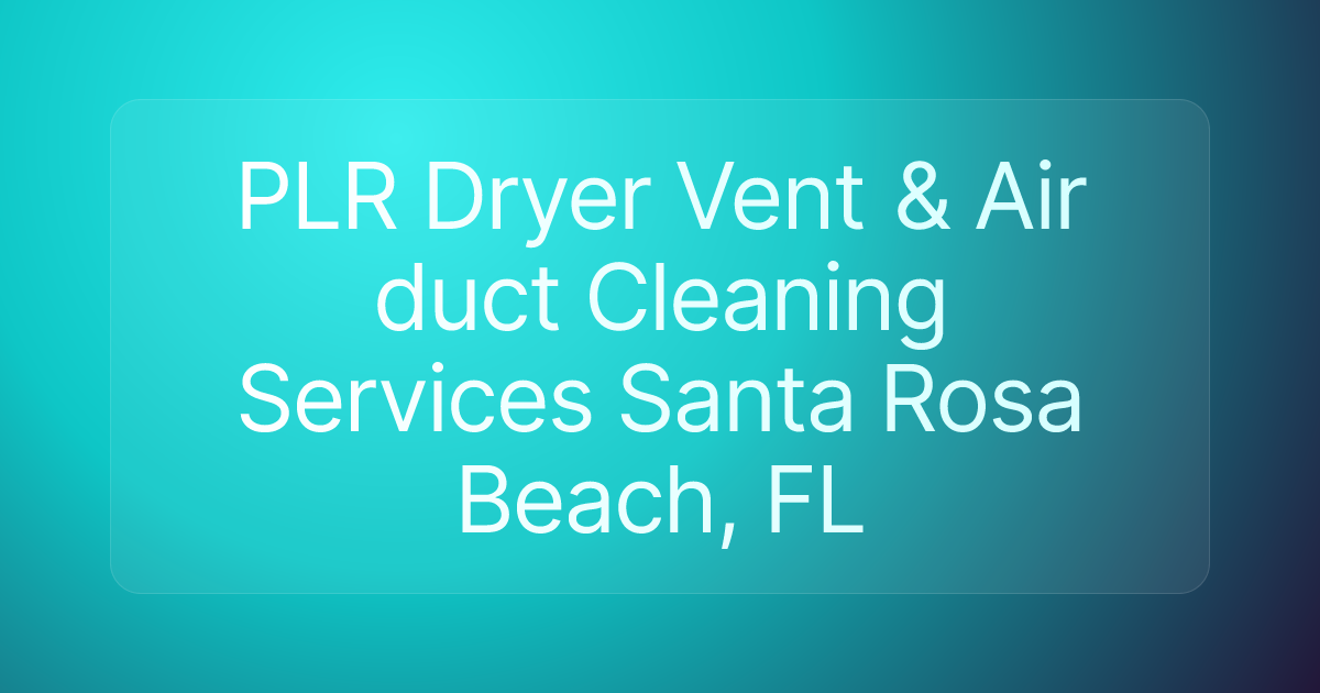 PLR Dryer Vent & Air duct Cleaning Services Santa Rosa Beach, FL
