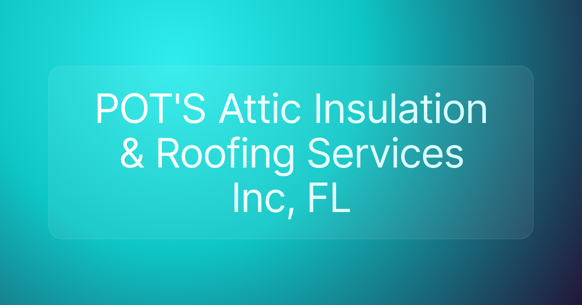 POT'S Attic Insulation & Roofing Services Inc, FL