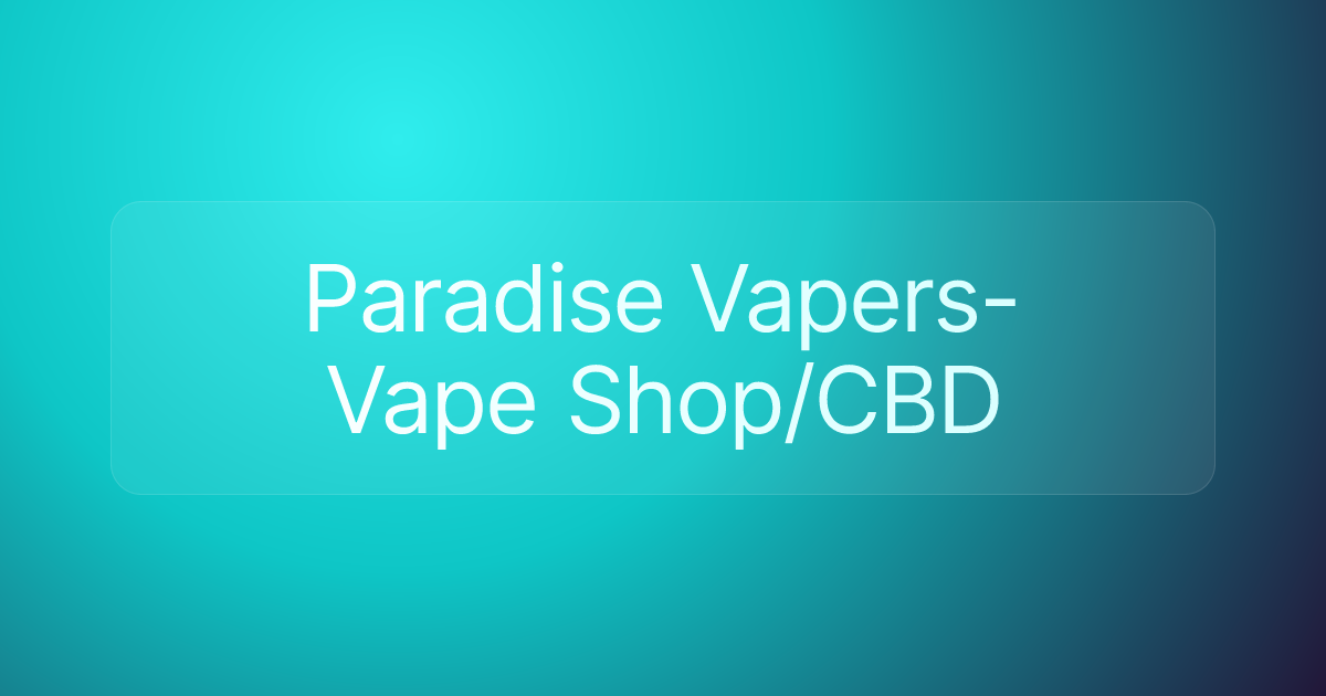 Paradise Vapers- Vape Shop/CBD