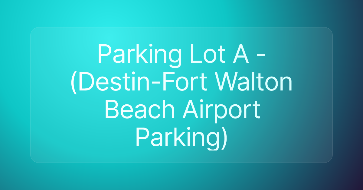 Parking Lot A - (Destin-Fort Walton Beach Airport Parking)