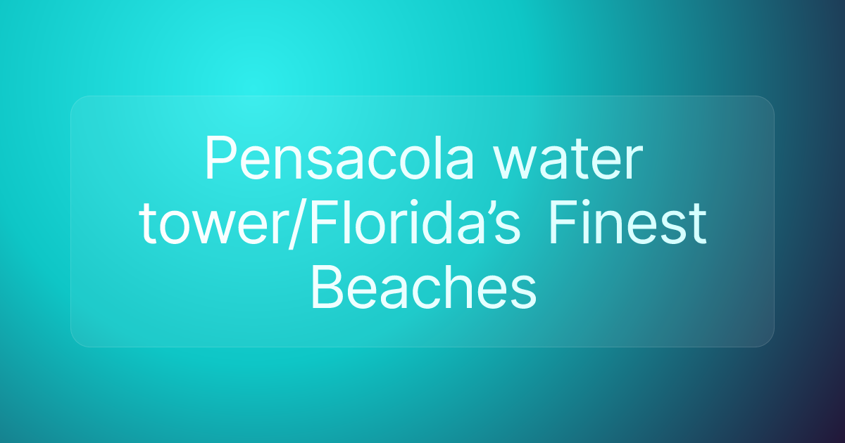 Pensacola water tower/Florida’s Finest Beaches