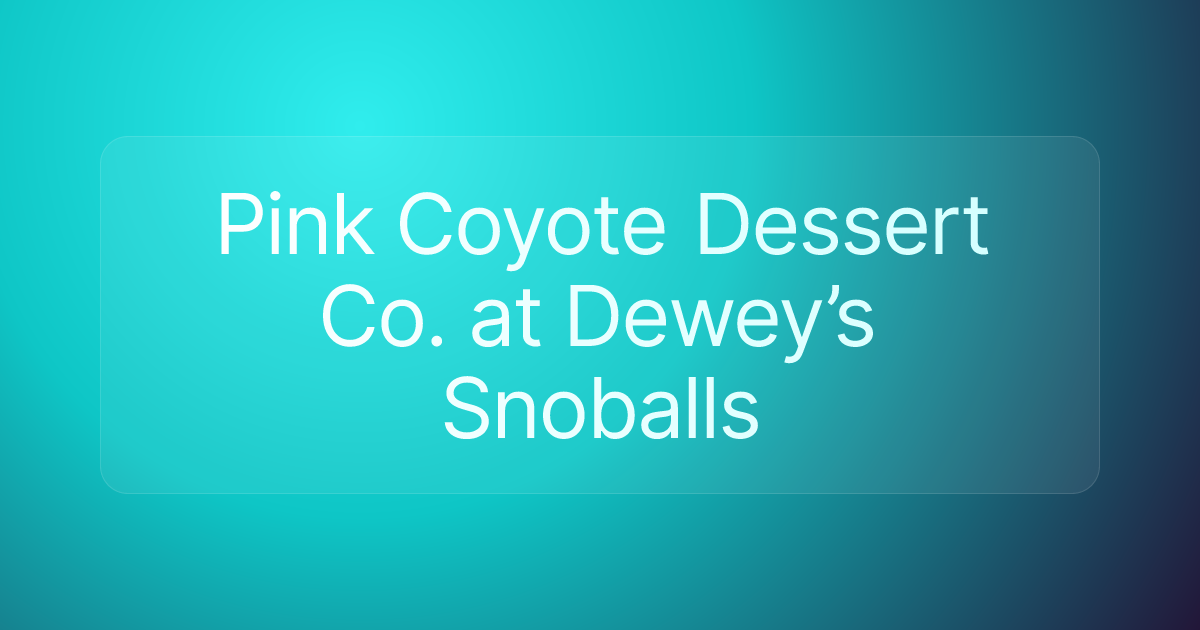 Pink Coyote Dessert Co. at Dewey’s Snoballs
