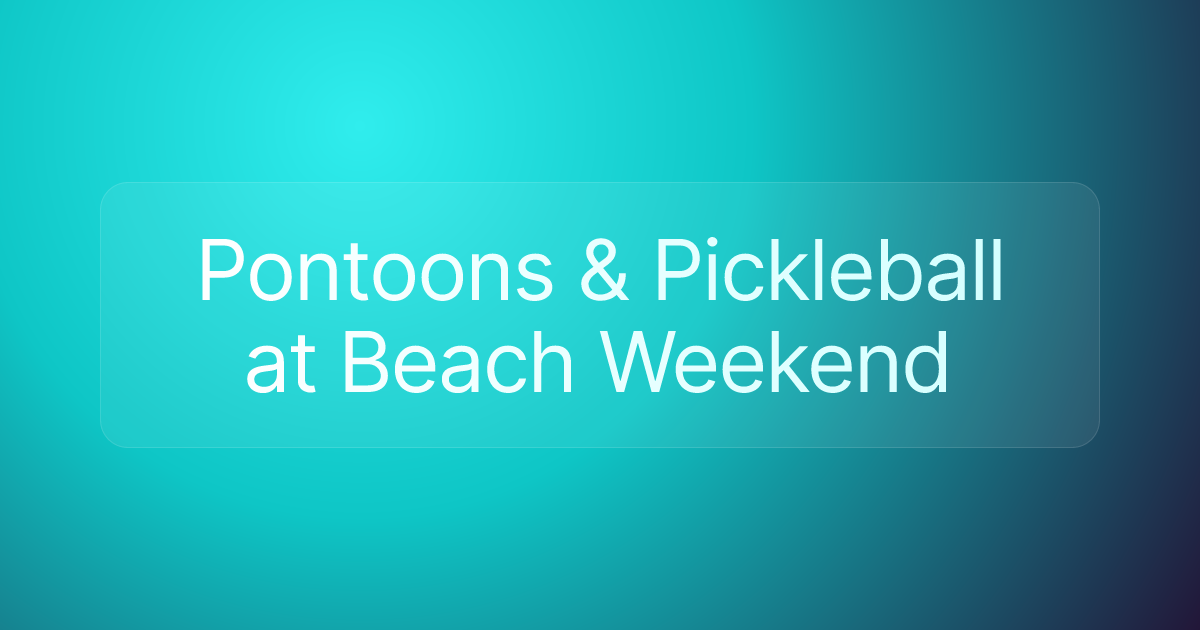 Pontoons & Pickleball at Beach Weekend