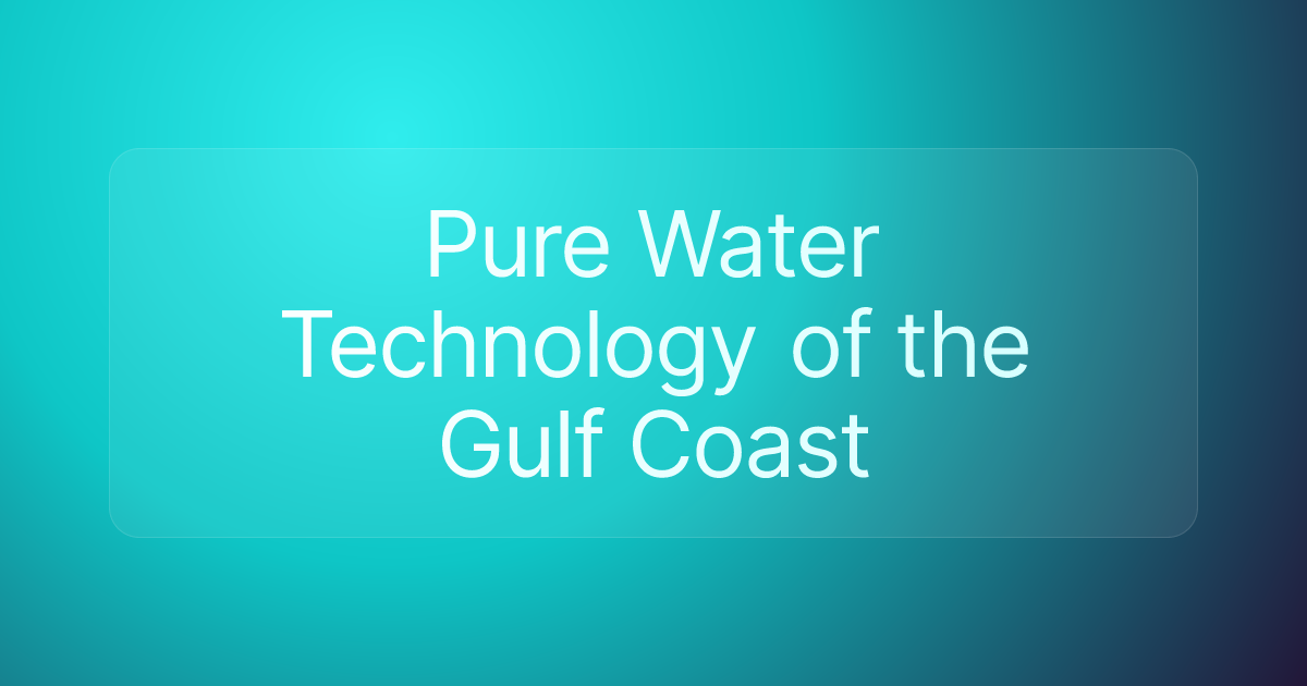 Pure Water Technology of the Gulf Coast