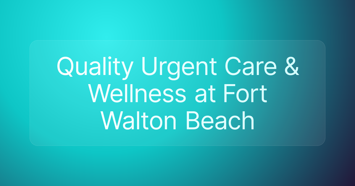 Quality Urgent Care & Wellness at Fort Walton Beach
