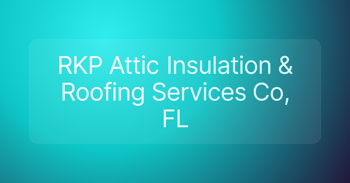 RKP Attic Insulation & Roofing Services Co, FL