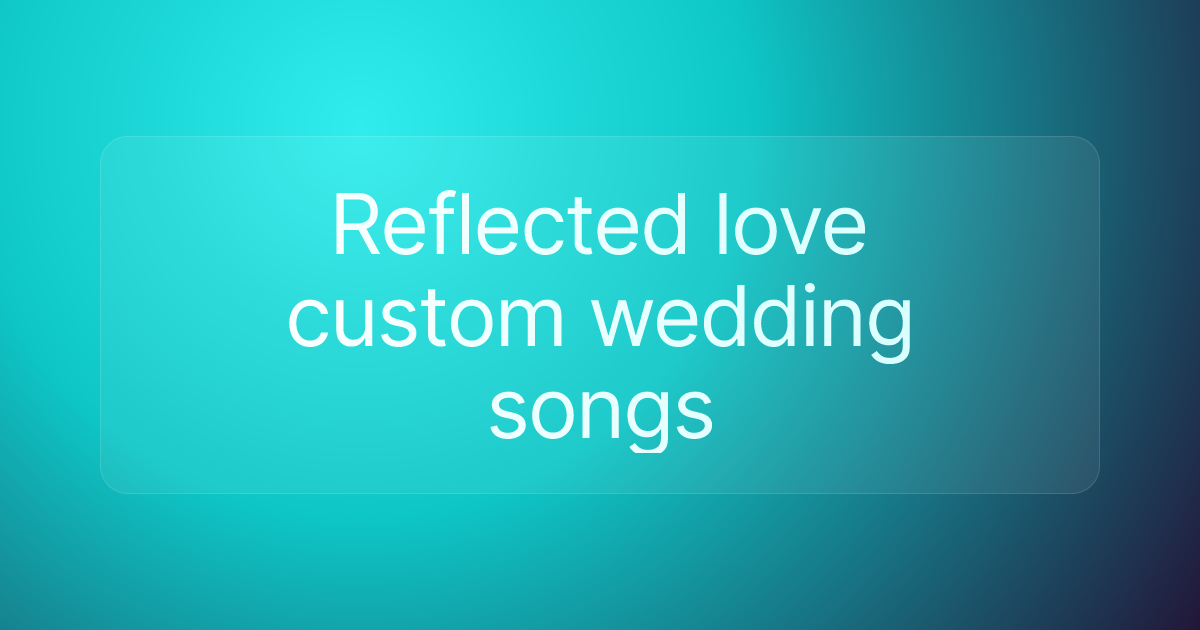 Reflected love custom wedding songs