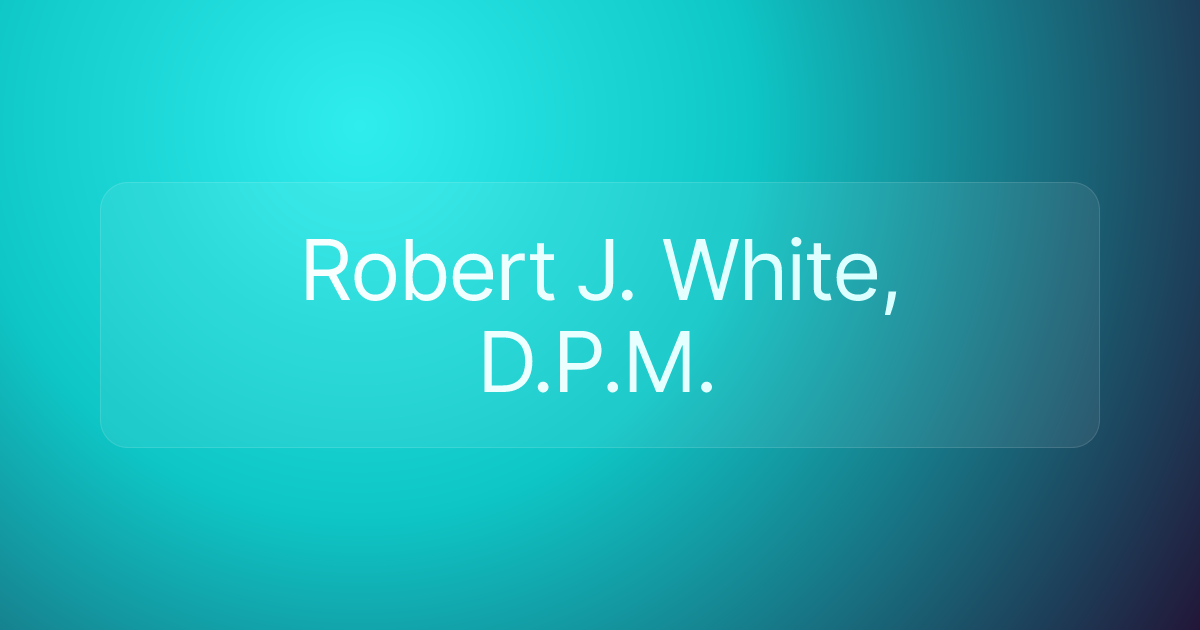 Robert J. White, D.P.M.