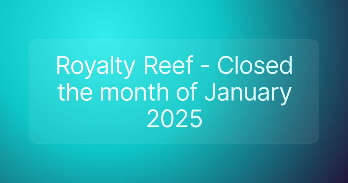 Royalty Reef - Closed the month of January 2025