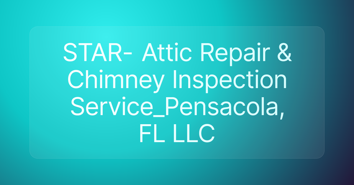 STAR- Attic Repair & Chimney Inspection Service_Pensacola, FL LLC