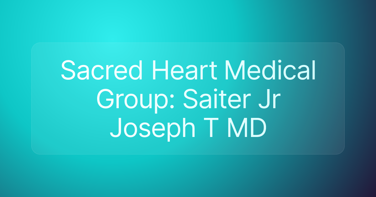 Sacred Heart Medical Group: Saiter Jr Joseph T MD