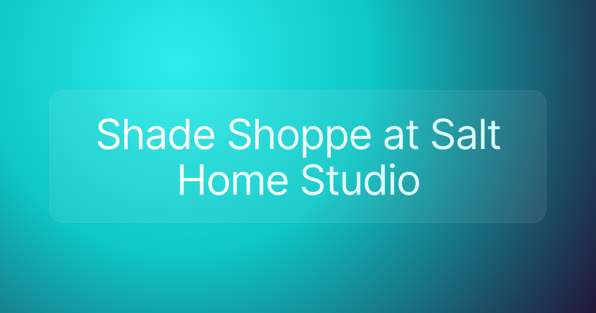 Shade Shoppe at Salt Home Studio