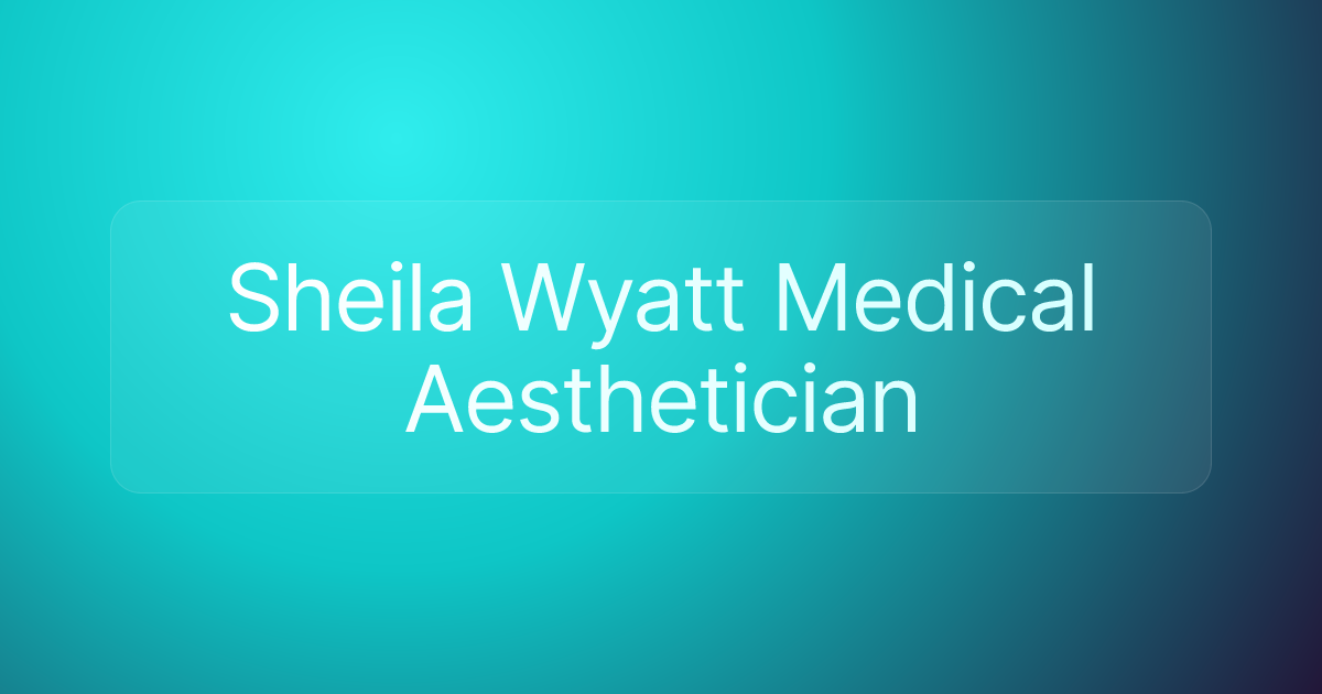 Sheila Wyatt Medical Aesthetician