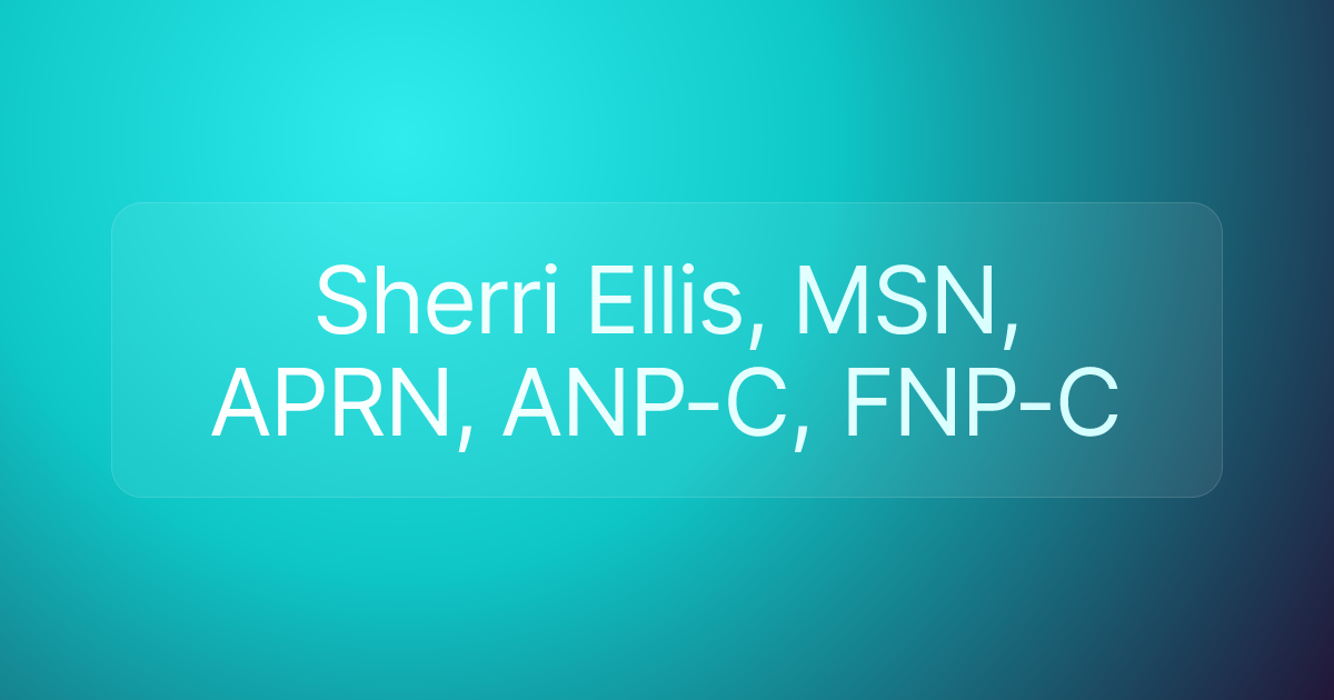 Sherri Ellis, MSN, APRN, ANP-C, FNP-C