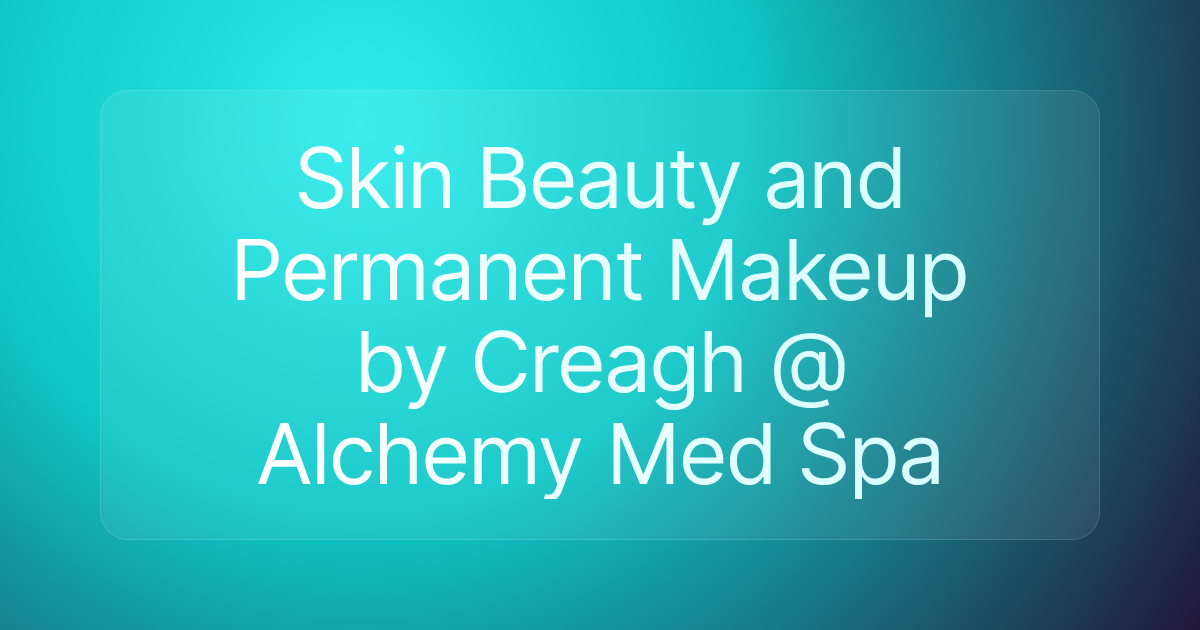 Skin Beauty and Permanent Makeup by Creagh @ Alchemy Med Spa