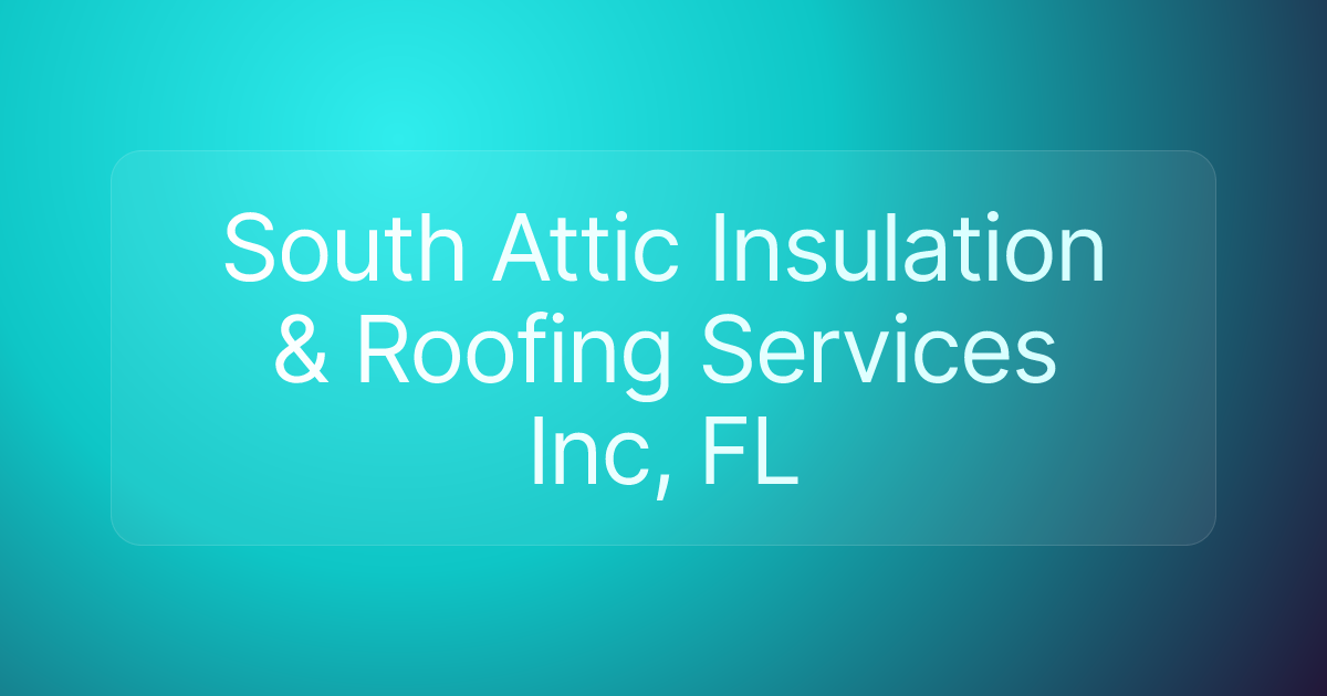 South Attic Insulation & Roofing Services Inc, FL