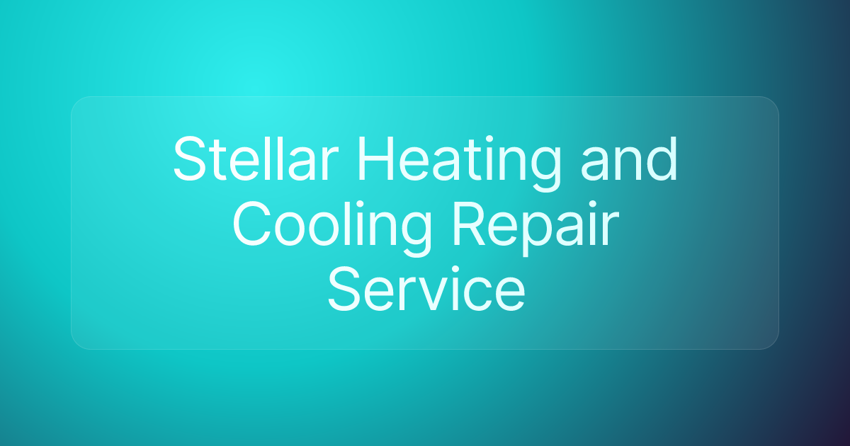 Stellar Heating and Cooling Repair Service