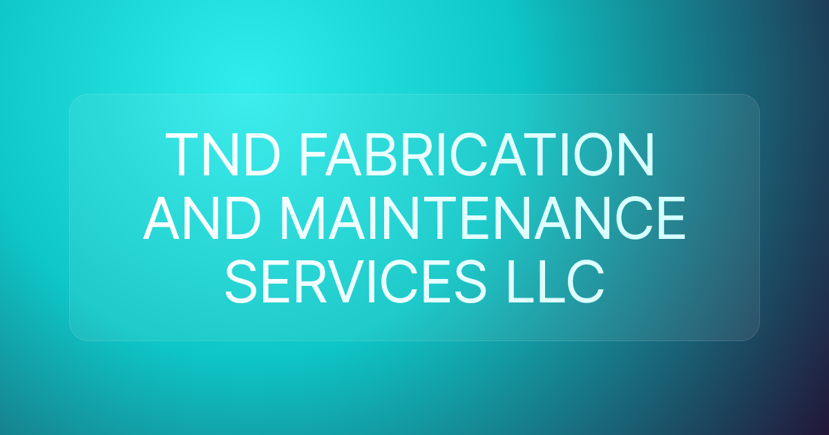 TND FABRICATION AND MAINTENANCE SERVICES LLC