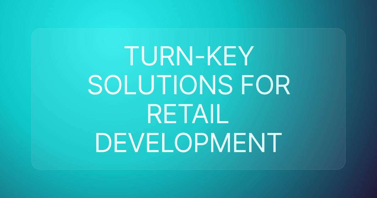 TURN-KEY SOLUTIONS FOR RETAIL DEVELOPMENT