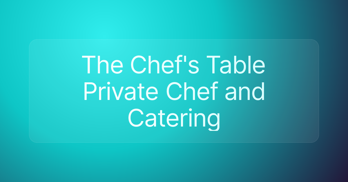 The Chef's Table Private Chef and Catering