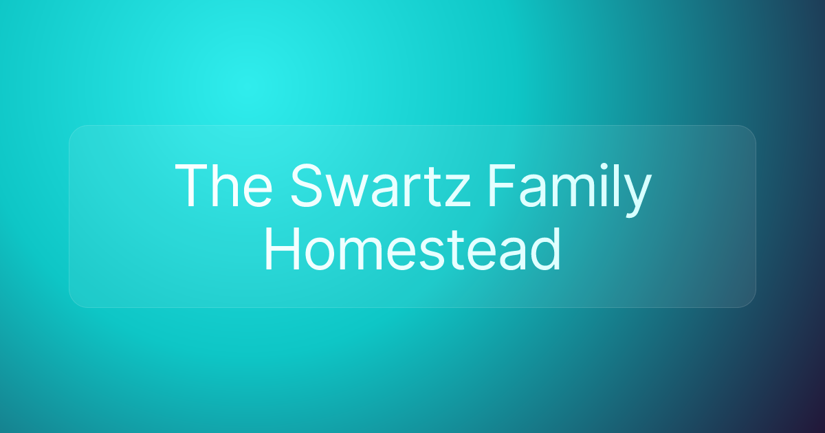 The Swartz Family Homestead