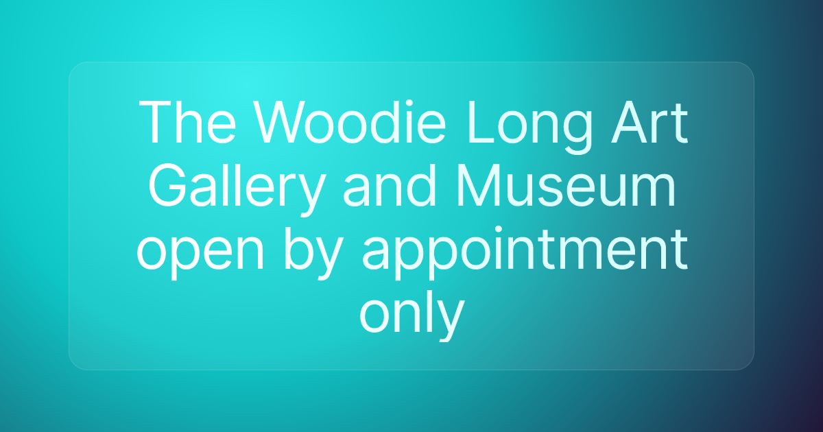 The Woodie Long Art Gallery and Museum open by appointment only
