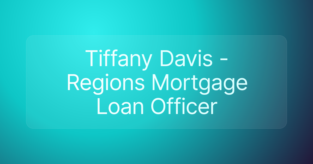 Tiffany Davis - Regions Mortgage Loan Officer