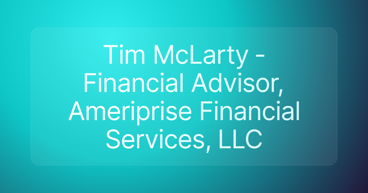 Tim McLarty - Financial Advisor, Ameriprise Financial Services, LLC