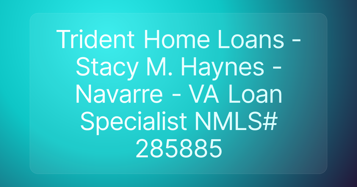 Trident Home Loans -Stacy M. Haynes - Navarre - VA Loan Specialist NMLS# 285885