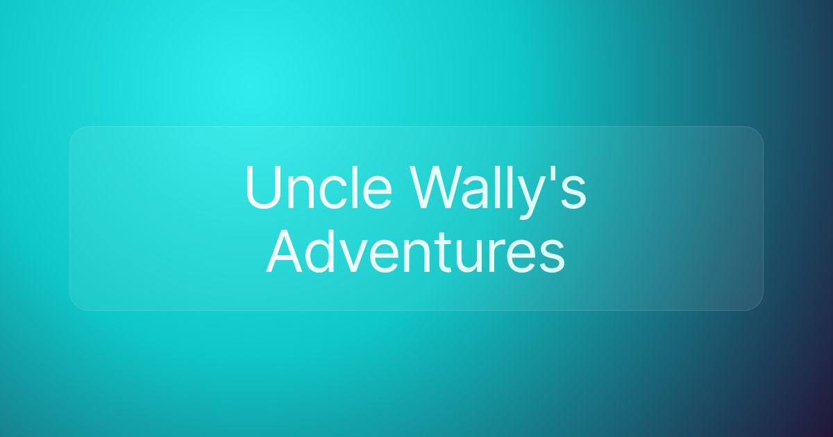 Uncle Wally's Adventures
