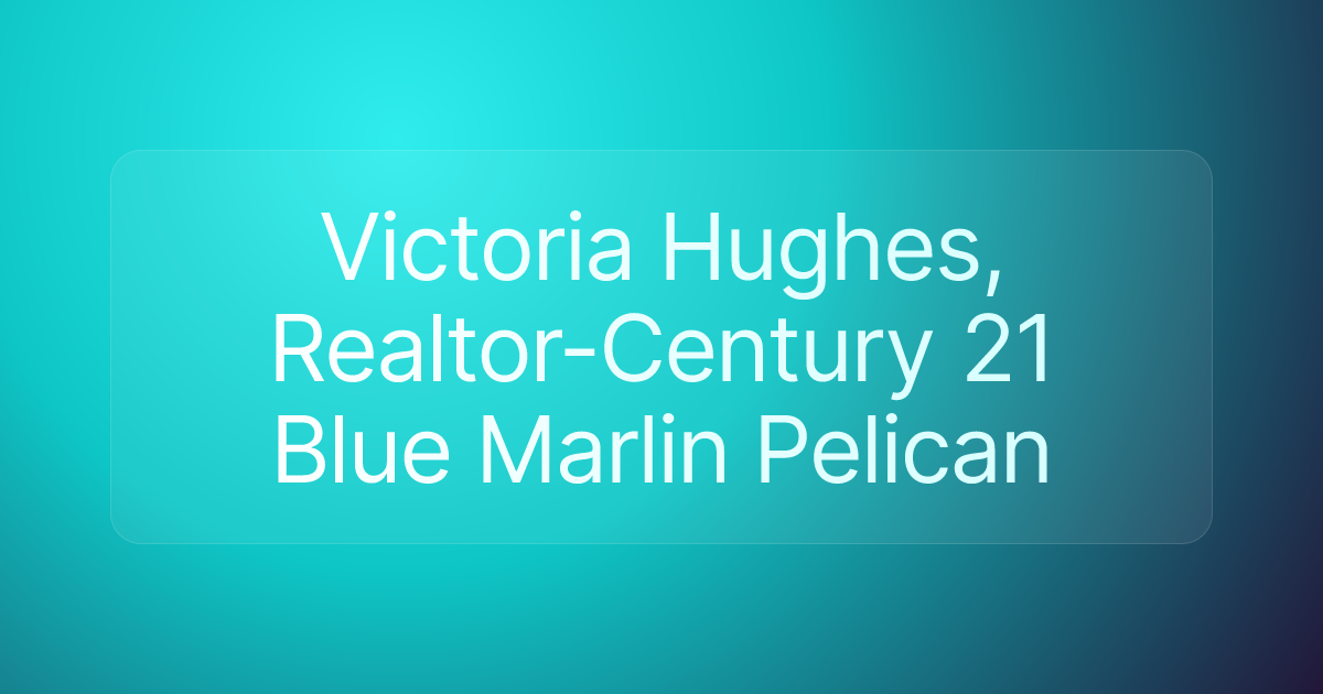 Victoria Hughes, Realtor-Century 21 Blue Marlin Pelican