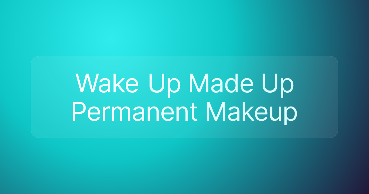 Wake Up Made Up Permanent Makeup
