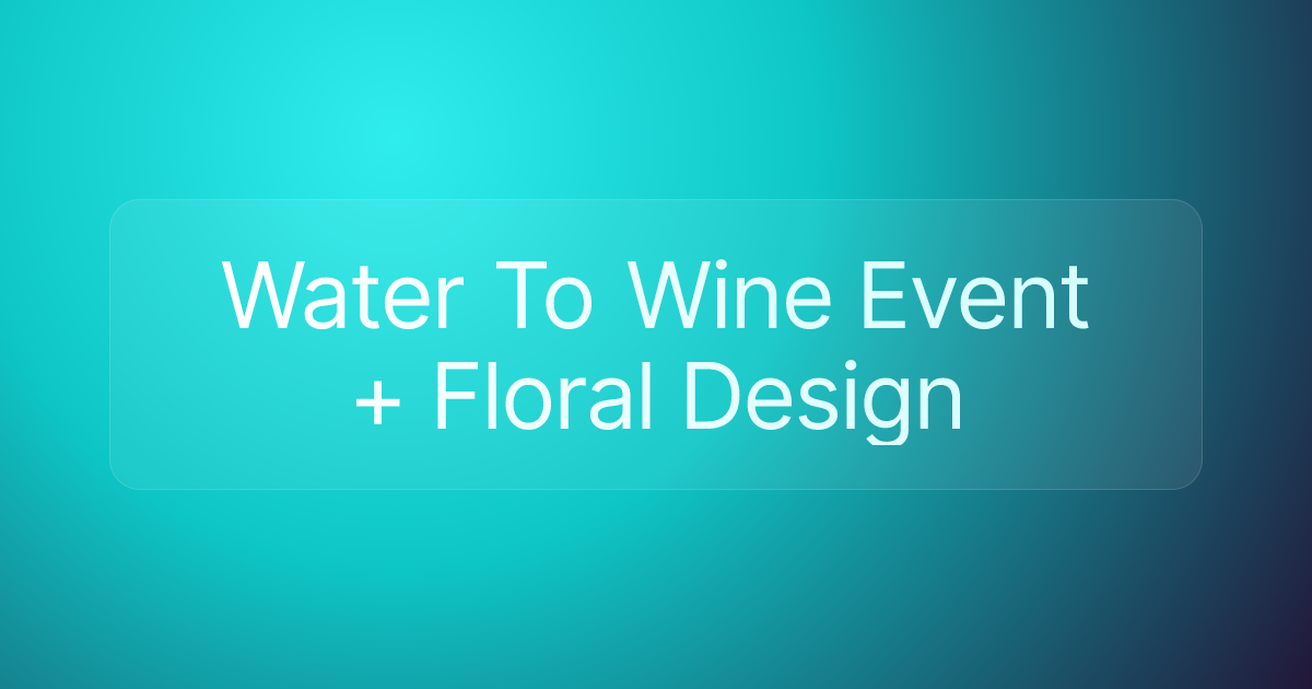 Water To Wine Event + Floral Design