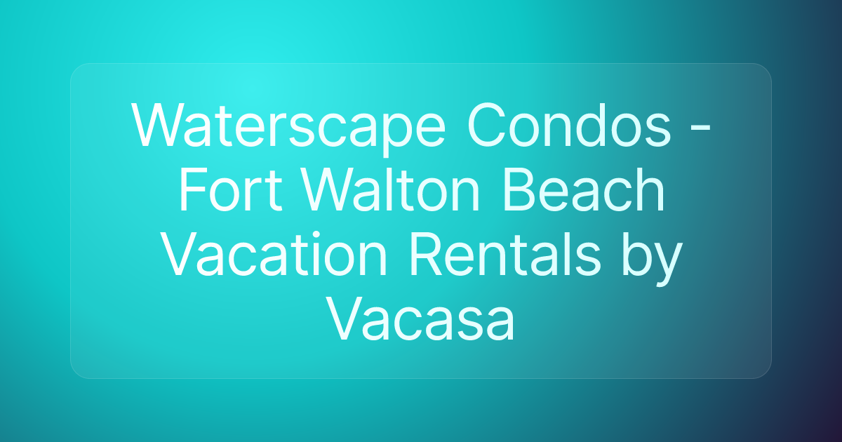 Waterscape Condos - Fort Walton Beach Vacation Rentals by Vacasa