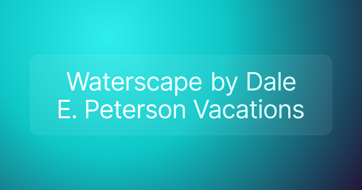 Waterscape by Dale E. Peterson Vacations