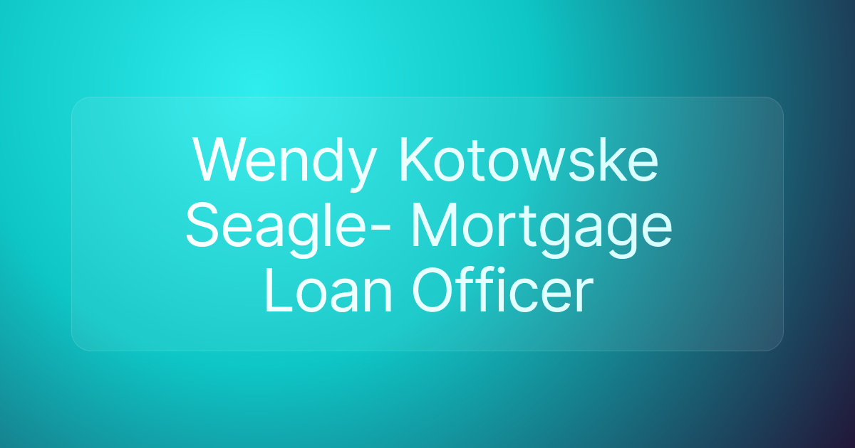 Wendy Kotowske Seagle- Mortgage Loan Officer