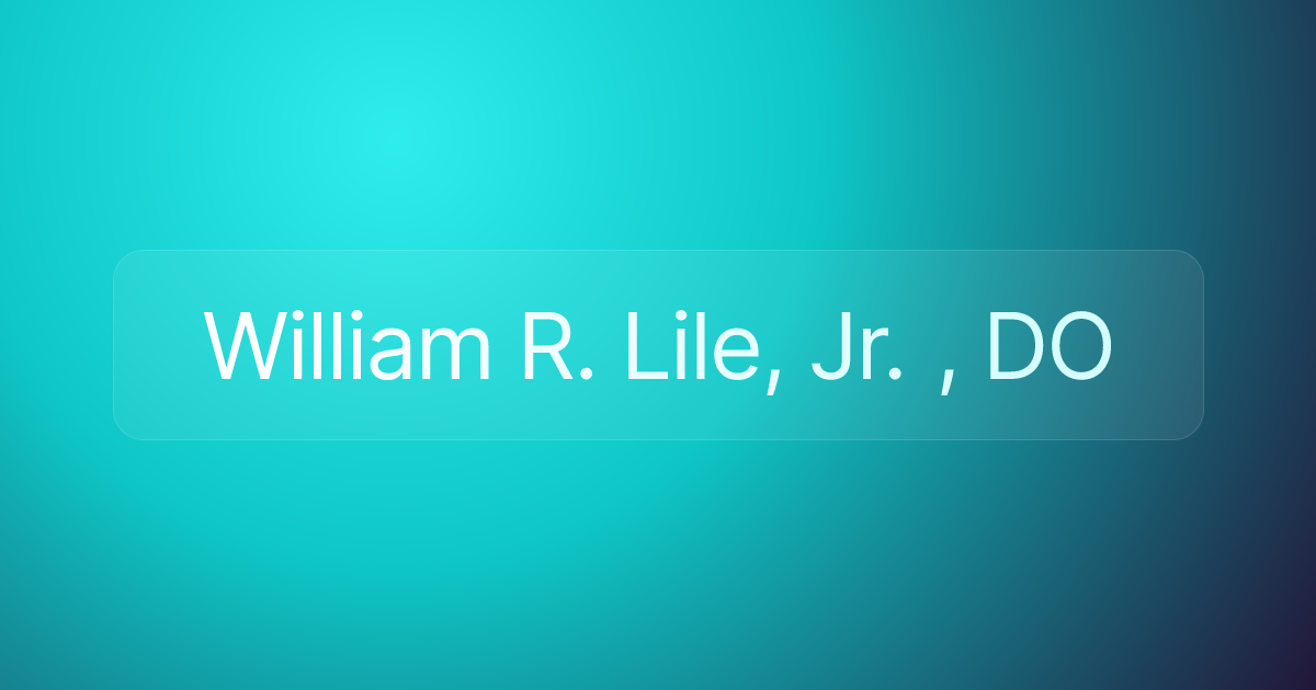 William R. Lile, Jr. , DO